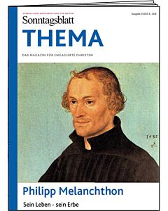 THEMA-Magazin: Philipp Melanchthon - Sein Leben  - sein Erbe 