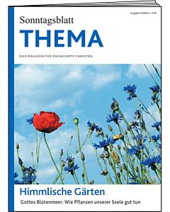 THEMA-Magazin: Himmlische Gärten - Gottes Blütenmeer: Wie Pflanzen unserer Seele gut tun 